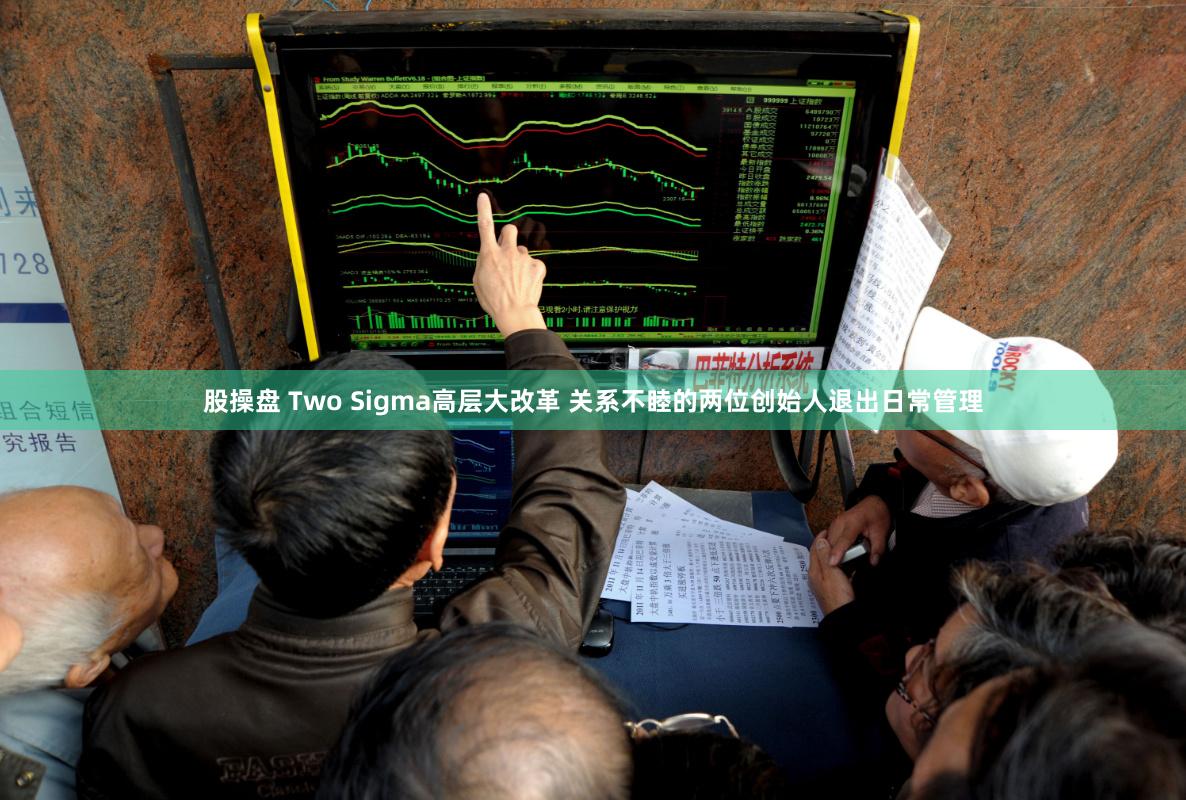 股操盘 Two Sigma高层大改革 关系不睦的两位创始人退出日常管理