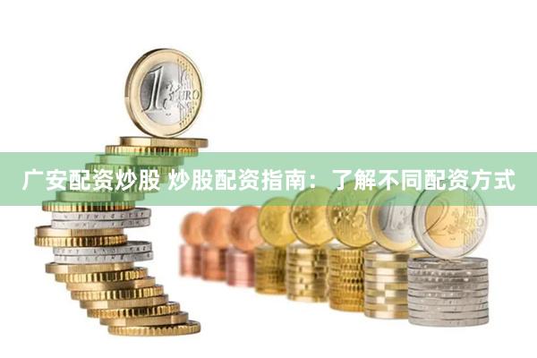 广安配资炒股 炒股配资指南：了解不同配资方式