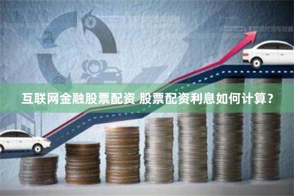 互联网金融股票配资 股票配资利息如何计算？