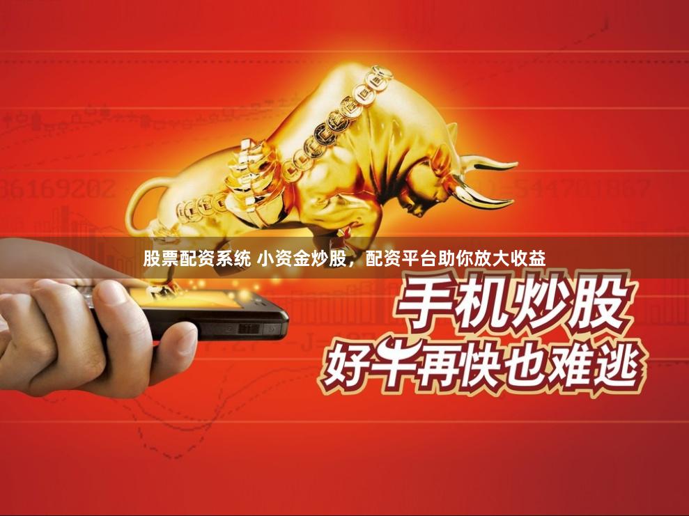 股票配资系统 小资金炒股，配资平台助你放大收益