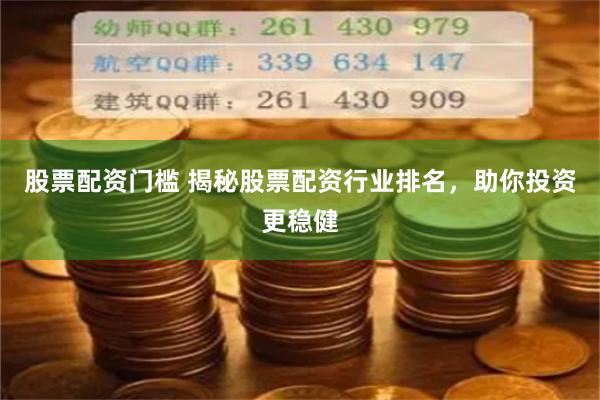 股票配资门槛 揭秘股票配资行业排名，助你投资更稳健